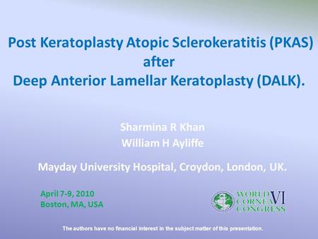 Post Keratoplasty Atopic Sclerokeratitis (PKAS) after Deep Anterior Lamellar Keratoplasty (DALK). Sharmina R Khan William H Ayliffe Mayday University Hospital,