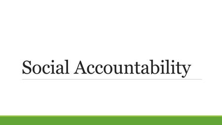 Social Accountability. Minimum Principles of Transparency and Accountability In order to enable and empower citizens- individually and collectively- to.