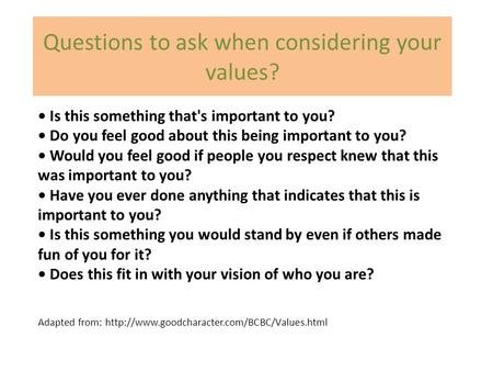 Questions to ask when considering your values? Is this something that's important to you? Do you feel good about this being important to you? Would you.