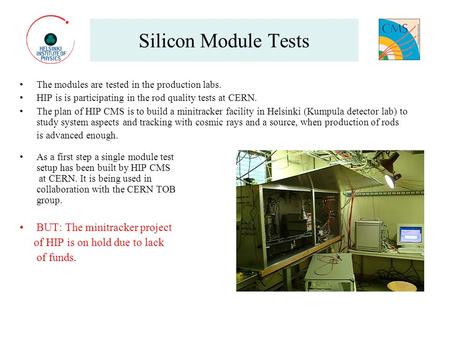 Silicon Module Tests The modules are tested in the production labs. HIP is is participating in the rod quality tests at CERN. The plan of HIP CMS is to.