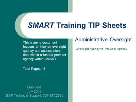 SMART Training TIP Sheets Maryland July 2008 IGSR Technical Support: 301.397.2330 Administrative Oversight This training document focuses on how an oversight.