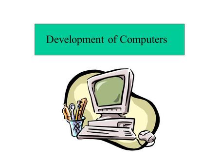 Development of Computers. Hardware 1. Original concept: Charles Babbage 1840’s 2. 4 basic components of a computer system: input store mill output (Now: