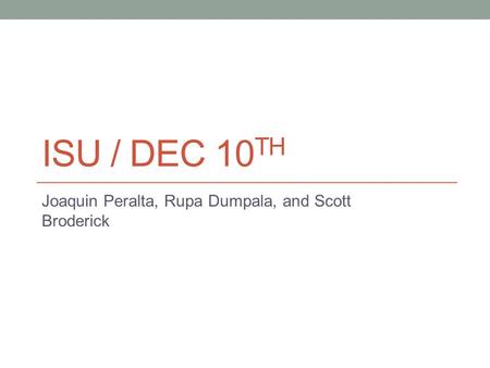 ISU / DEC 10 TH Joaquin Peralta, Rupa Dumpala, and Scott Broderick.