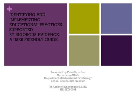 + IDENTIFYING AND IMPLEMENTING EDUCATIONAL PRACTICES SUPPORTED BY RIGOROUS EVIDENCE: A USER FRIENDLY GUIDE Presented by Kristi Hunziker University of Utah.