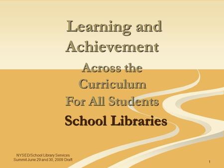 NYSED/School Library Services Summit June 29 and 30, 2009 Draft 1 Learning and Achievement Learning and Achievement School Libraries Across the Curriculum.