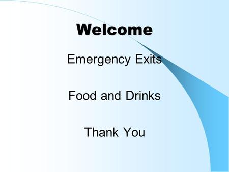 Welcome Emergency Exits Food and Drinks Thank You.