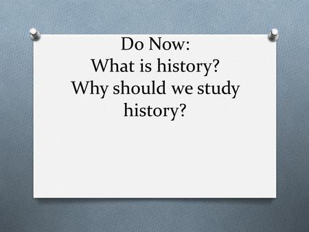 Do Now: What is history? Why should we study history?