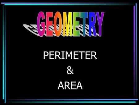 PERIMETER & AREA. The distance around any closed figure.