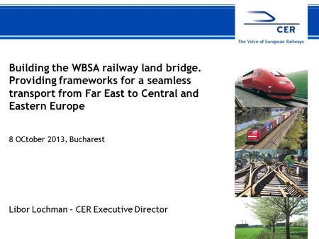 108 October 2013CER The Voice of European Railways Building the WBSA railway land bridge. Providing frameworks for a seamless transport from Far East to.