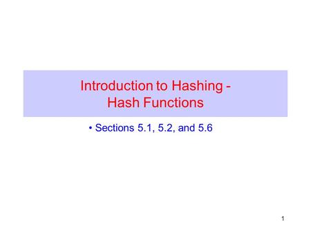 1 Introduction to Hashing - Hash Functions Sections 5.1, 5.2, and 5.6.