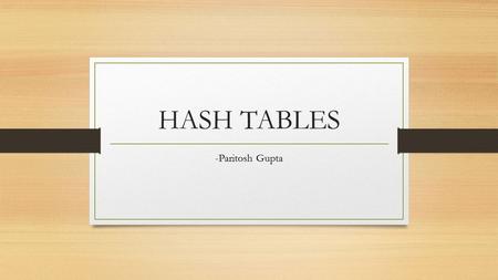 HASH TABLES -Paritosh Gupta. Problem. Required Search for The Precious One way would be to map all the data. And get key-value pairs. This means providing.