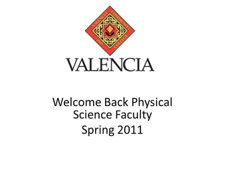 Welcome Back Physical Science Faculty Spring 2011.