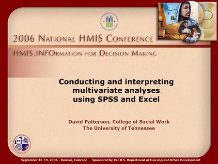 September 18-19, 2006 – Denver, Colorado Sponsored by the U.S. Department of Housing and Urban Development Conducting and interpreting multivariate analyses.