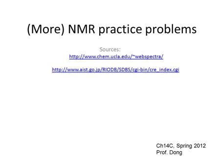 (More) NMR practice problems Sources:   Ch14C, Spring 2012 Prof.