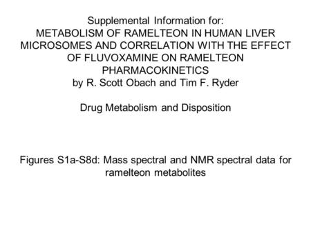 Supplemental Information for: METABOLISM OF RAMELTEON IN HUMAN LIVER MICROSOMES AND CORRELATION WITH THE EFFECT OF FLUVOXAMINE ON RAMELTEON PHARMACOKINETICS.