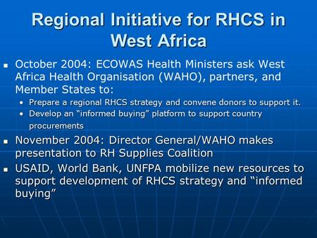 Regional Initiative for RHCS in West Africa October 2004: ECOWAS Health Ministers ask West Africa Health Organisation (WAHO), partners, and Member States.