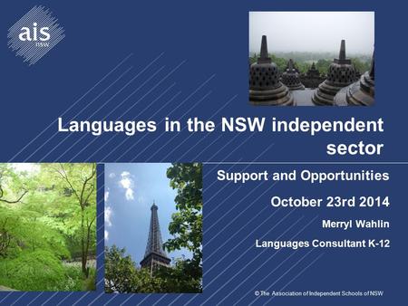 © The Association of Independent Schools of NSW Languages in the NSW independent sector Support and Opportunities October 23rd 2014 Merryl Wahlin Languages.