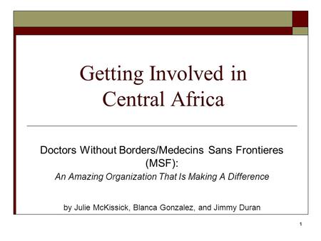 1 Getting Involved in Central Africa Doctors Without Borders/Medecins Sans Frontieres (MSF): An Amazing Organization That Is Making A Difference by Julie.