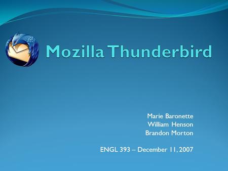 Marie Baronette William Henson Brandon Morton ENGL 393 – December 11, 2007.