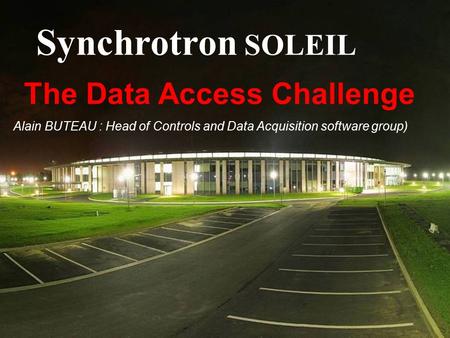 CAC01 – April 2010B11 – Data Format and Data Reduction Synchrotron SOLEIL Alain BUTEAU : Head of Controls and Data Acquisition software group) The Data.