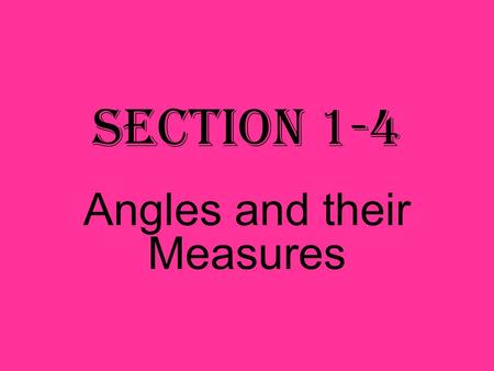 Section 1-4 Angles and their Measures. Angle Formed by two rays with a common endpoint –T–The rays are the sides of the angle –T–The common endpoint is.