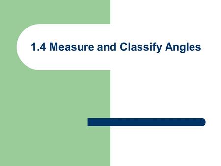 1.4 Measure and Classify Angles. Definitions Angle – consists of two different rays with the same endpoint. B C vertex The rays are the sides of the angle.