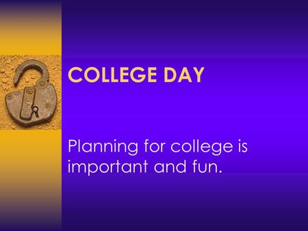 COLLEGE DAY Planning for college is important and fun.