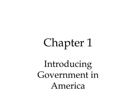 Chapter 1 Introducing Government in America. Section 1.1 Government consists of those institutions that make authoritative public policies for society.