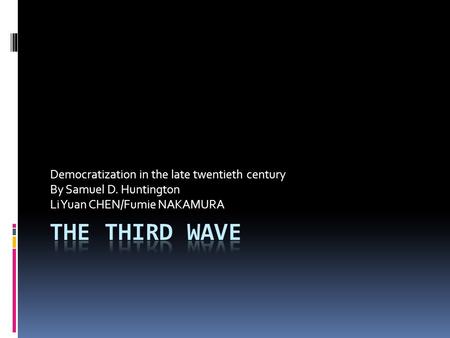 Democratization in the late twentieth century By Samuel D. Huntington Li Yuan CHEN/Fumie NAKAMURA.