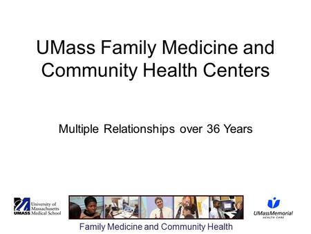 Family Medicine and Community Health UMass Family Medicine and Community Health Centers Multiple Relationships over 36 Years.