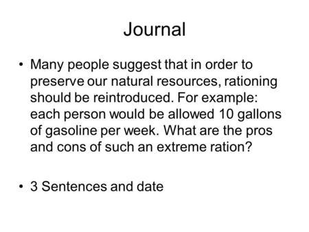 Journal Many people suggest that in order to preserve our natural resources, rationing should be reintroduced. For example: each person would be allowed.