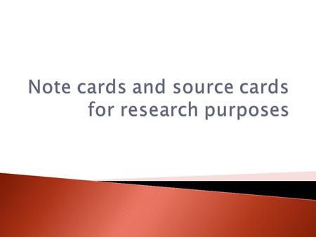  Each time you use a source—that is, each time you take notes from a source—you need to create a source card. Use the colored cards for your source cards.