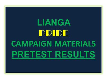 LIANGA PRIDE CAMPAIGN MATERIALS PRETEST RESULTS.