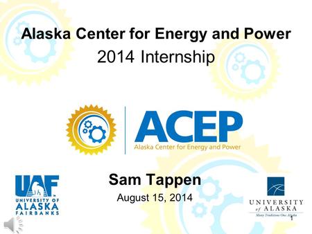 Sam Tappen August 15, 2014 Alaska Center for Energy and Power 1 2014 Internship.