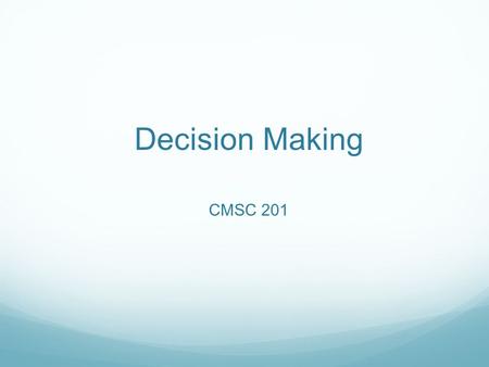 Decision Making CMSC 201. Overview Today we will learn about: Boolean expressions Decision making.