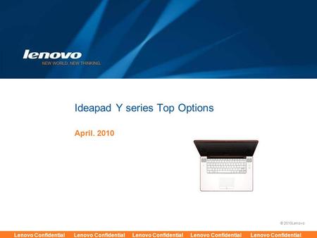 © 2010Lenovo Lenovo Confidential Lenovo Confidential Lenovo Confidential Lenovo Confidential Lenovo Confidential Ideapad Y series Top Options April. 2010.