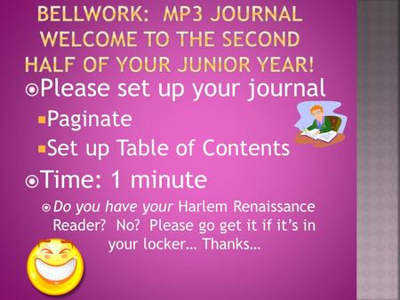  Please set up your journal  Paginate  Set up Table of Contents  Time: 1 minute  Do you have your Harlem Renaissance Reader? No? Please go get it.