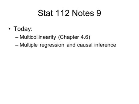 Stat 112 Notes 9 Today: –Multicollinearity (Chapter 4.6) –Multiple regression and causal inference.