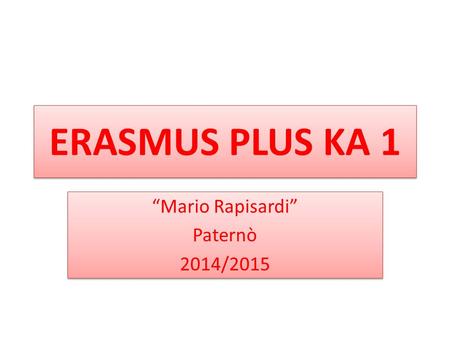 ERASMUS PLUS KA 1 “Mario Rapisardi” Paternò 2014/2015 “Mario Rapisardi” Paternò 2014/2015.