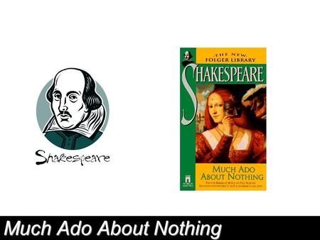 Much Ado About Nothing. Anticipation Guide Mark each statement as true or false. 1.Men and women should marry persons of a similar social and economic.