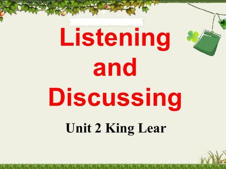 Listening and Discussing Unit 2 King Lear. 1. In Part 2 of the play, King Lear asks the Duke of Burgundy and the King of France whether they still want.