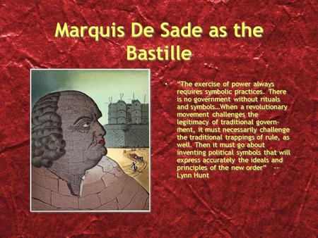 Marquis De Sade as the Bastille “The exercise of power always requires symbolic practices. There is no government without rituals and symbols…When a revolutionary.