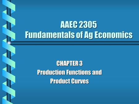 AAEC 2305 Fundamentals of Ag Economics CHAPTER 3 Production Functions and Product Curves.