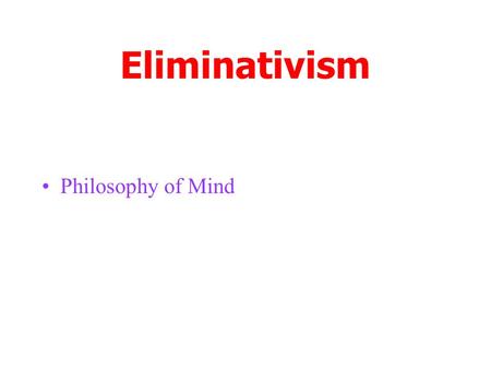 Eliminativism Philosophy of Mind. Today’s lecture plan: The ‘theory-theory’ of common sense psychology A Choice: Vindication or elimination (Isomorphic.