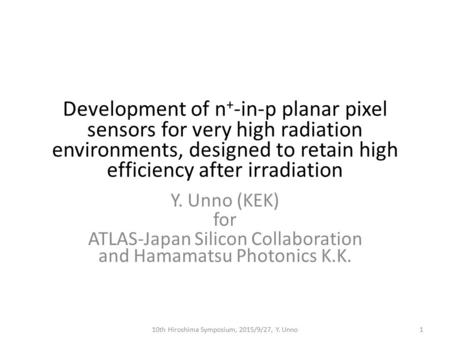 Development of n+-in-p planar pixel sensors for very high radiation environments, designed to retain high efficiency after irradiation Y. Unno (KEK) for.