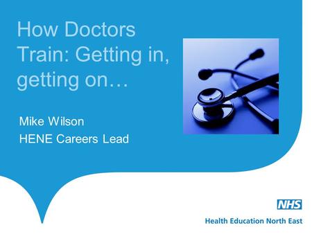 How Doctors Train: Getting in, getting on… Mike Wilson HENE Careers Lead.