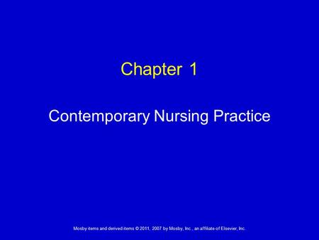 1 Mosby items and derived items © 2011, 2007 by Mosby, Inc., an affiliate of Elsevier, Inc. Chapter 1 Contemporary Nursing Practice.