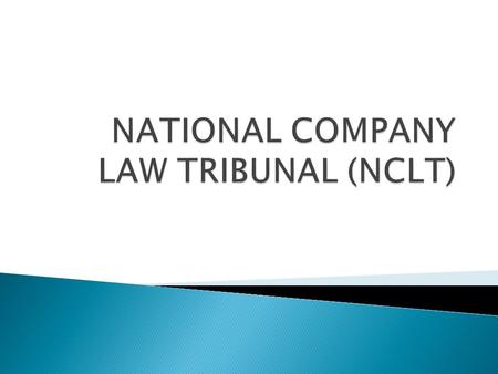  Section 407 : Definition  Section 408 : Constitution of National Company Law Tribunal  Section 409 : Qualification of President and Members of Tribunal.