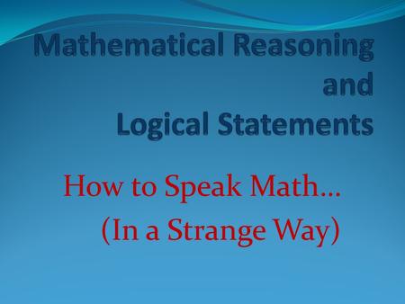 How to Speak Math… (In a Strange Way). VOCABULARY : INDUCTIVE REASONING DEDUCTIVE REASONING CONDITIONAL STATEMENT HYPOTHESIS CONCLUSION CONVERSE INVERSE.