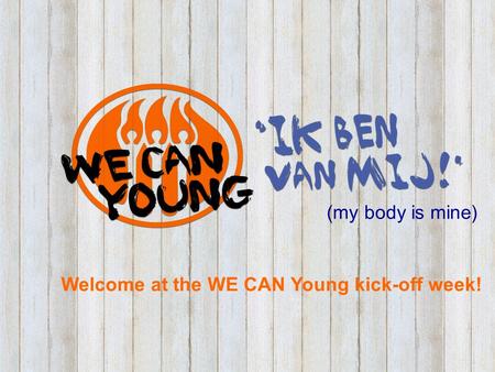 (my body is mine) Welcome at the WE CAN Young kick-off week!